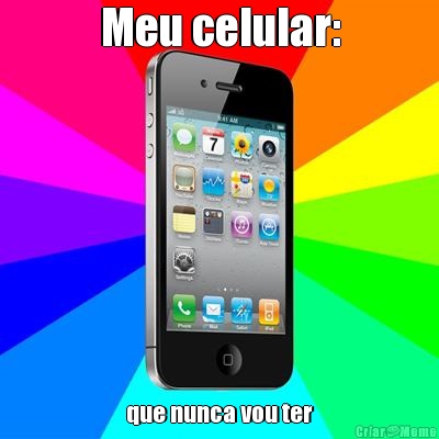 Meu celular: que nunca vou ter