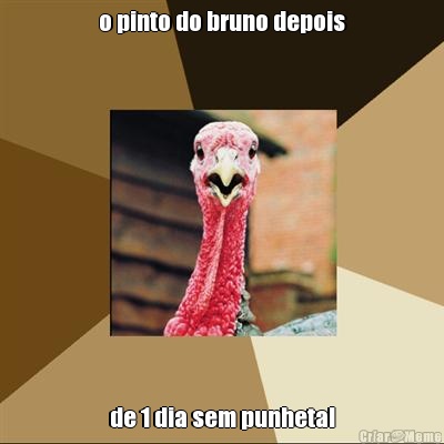 o pinto do bruno depois de 1 dia sem punheta!