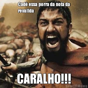 Cad essa porra da nota da
revalida  CARALHO!!!