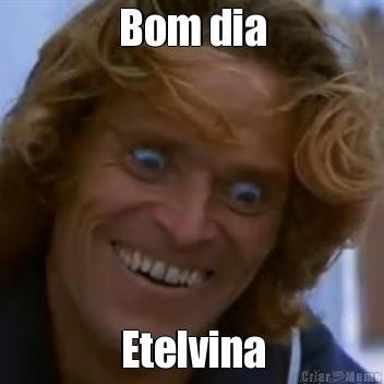 Bom dia Etelvina