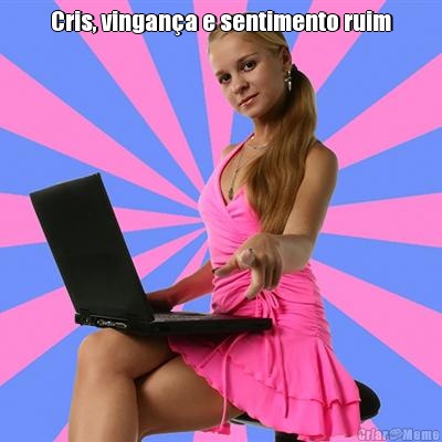 Cris, vingana e sentimento ruim 