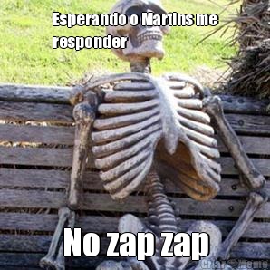 Esperando o Martins me
responder  No zap zap