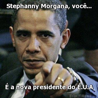 Stephanny Morgana, voc...  a nova presidente do E.U.A