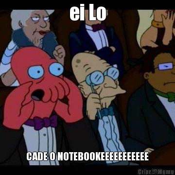 ei Lo CADE O NOTEBOOKEEEEEEEEEEE