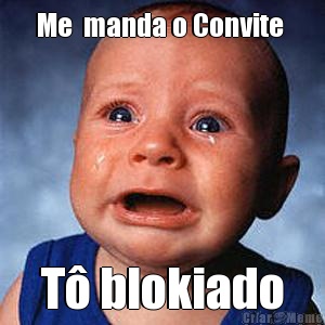 Me  manda o Convite  T blokiado