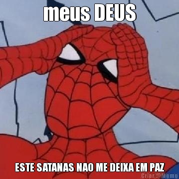 meus DEUS ESTE SATANAS NAO ME DEIXA EM PAZ