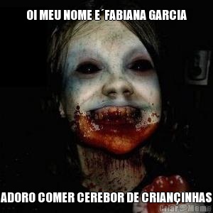 OI MEU NOME EFABIANA GARCIA ADORO COMER CEREBOR DE CRIANINHAS