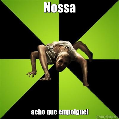 Nossa acho que empolguei