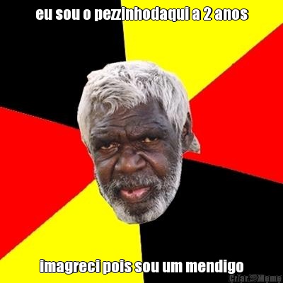 eu sou o pezzinhodaqui a 2 anos imagreci pois sou um mendigo