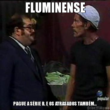 FLUMINENSE PAGUE A SRIE B, E OS ATRASADOS TAMBM...