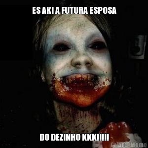 ES AKI A FUTURA ESPOSA DO DEZINHO KKK!!!!!