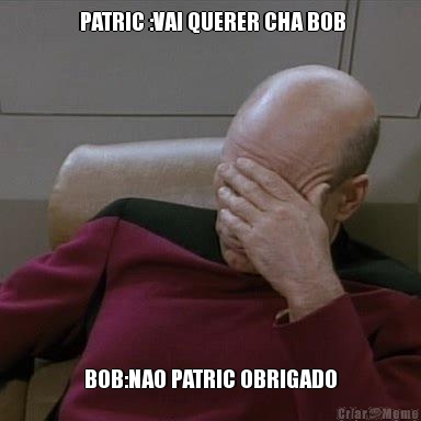  PATRIC :VAI QUERER CHA BOB BOB:NAO PATRIC OBRIGADO