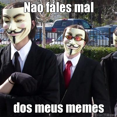 Nao fales mal dos meus memes