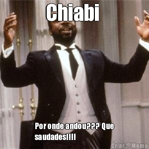 Chiabi  Por onde andou??? Que
saudades!!!! 