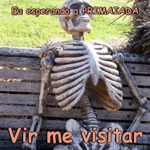 Eu esperando a PRIMAIADA Vir me visitar