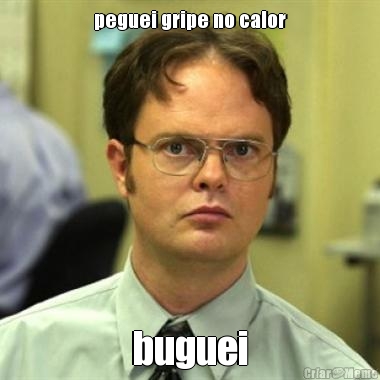 peguei gripe no calor buguei