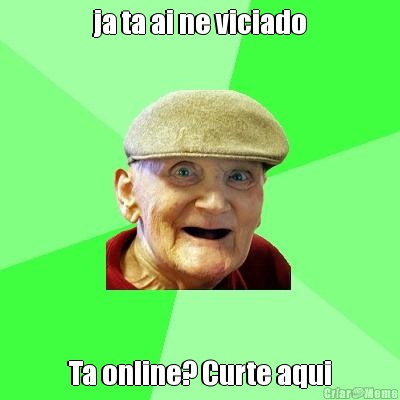 ja ta ai ne viciado Ta online? Curte aqui