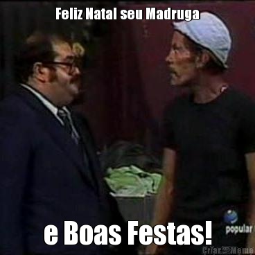 Feliz Natal seu Madruga e Boas Festas!