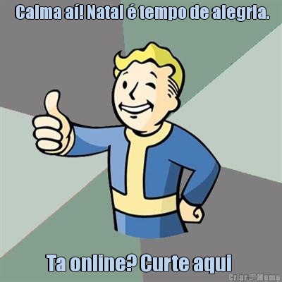  Calma a! Natal  tempo de alegria. Ta online? Curte aqui 