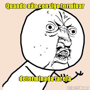 Quando no consigo terminar determinada tarefa