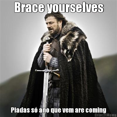 Brace yourselves Piadas s ano que vem are coming