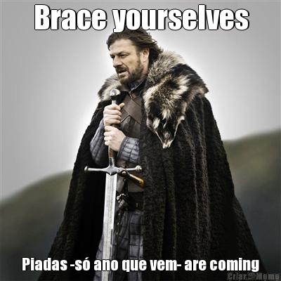 Brace yourselves Piadas -s ano que vem- are coming