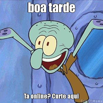 boa tarde Ta online? Curte aqui