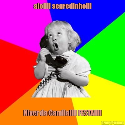 alo!!!! segredinho!!! Niver da Camila!!!! FESTA!!!!