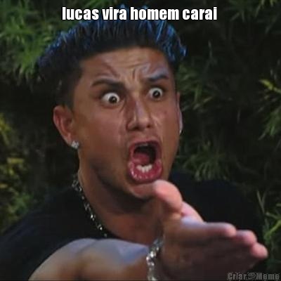 lucas vira homem carai  