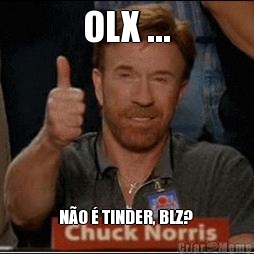 OLX ... NO  TINDER, BLZ? 