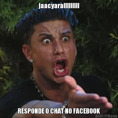 jaacyara!!!!!!!!! RESPONDE O CHAT NO FACEBOOK