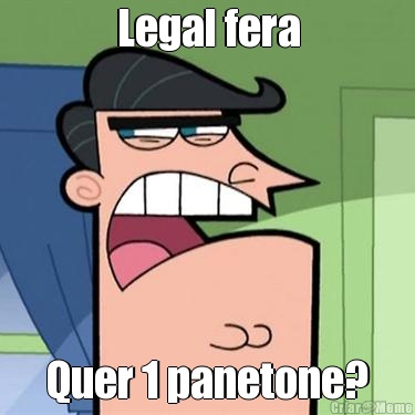 Legal fera Quer 1 panetone?