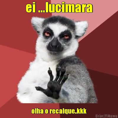 ei ...lucimara olha o recalque..kkk