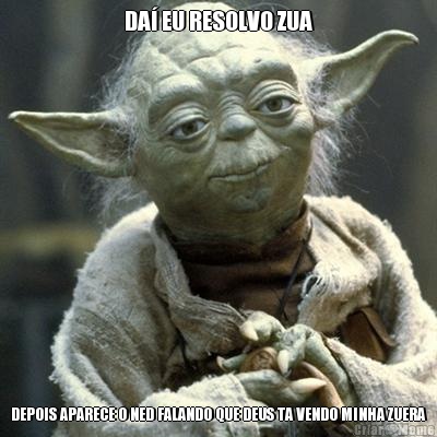 DA EU RESOLVO ZUA DEPOIS APARECE O NED FALANDO QUE DEUS TA VENDO MINHA ZUERA