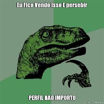 Eu Fico Vendo Isso E persebir PERFIL NAO IMPORTO