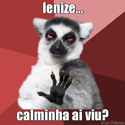 lenize... calminha ai viu?