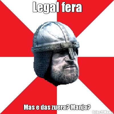 Legal fera Mas e das zuera? Manja?