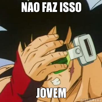 NAO FAZ ISSO JOVEM