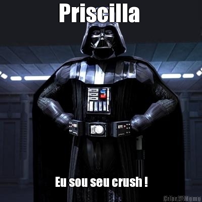 Priscilla  Eu sou seu crush !