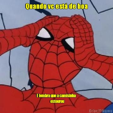 Quando vc est de boa E lembra que a camisinha 
                      estourou