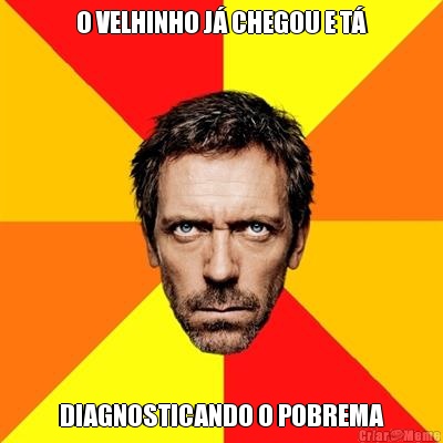 O VELHINHO J CHEGOU E T DIAGNOSTICANDO O POBREMA