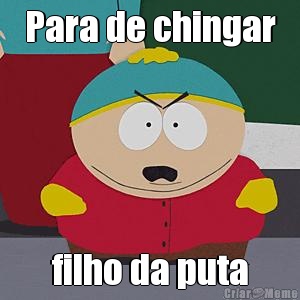 Para de chingar filho da puta