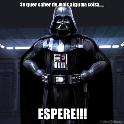 Se quer saber de mais alguma coisa..... ESPERE!!!