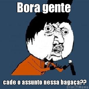 Bora gente  cade o assunto nessa bagaa??