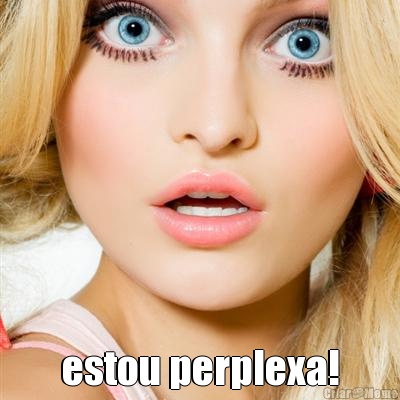  estou perplexa!