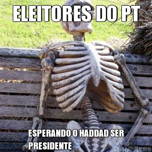 ELEITORES DO PT ESPERANDO O HADDAD SER
PRESIDENTE