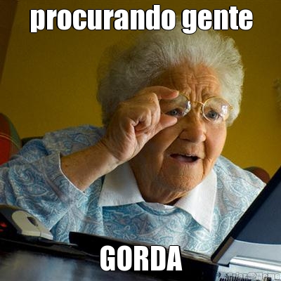 procurando gente GORDA
