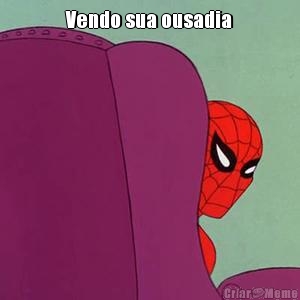 Vendo sua ousadia 