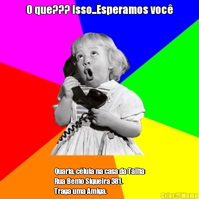 O que??? Isso...Esperamos voc Quarta, clula na casa da Talita
Rua Bento Siqueira 381.
Traga uma Amiga.