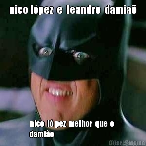 nico lpez  e  leandro  damia
   nico  l pez  melhor  que  o 
damio
